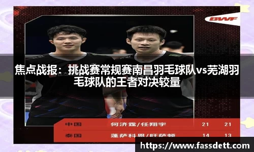 焦点战报:挑战赛常规赛南昌羽毛球队vs芜湖羽毛球队的王者对决较量